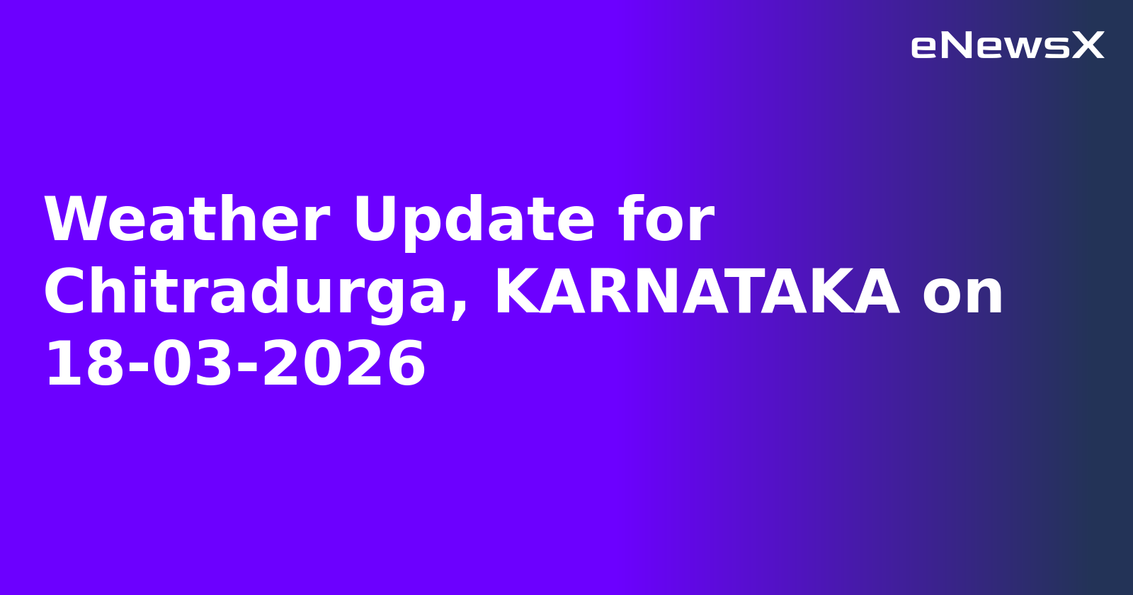 Weather Update for Chitradurga, KARNATAKA on 18-03-2026