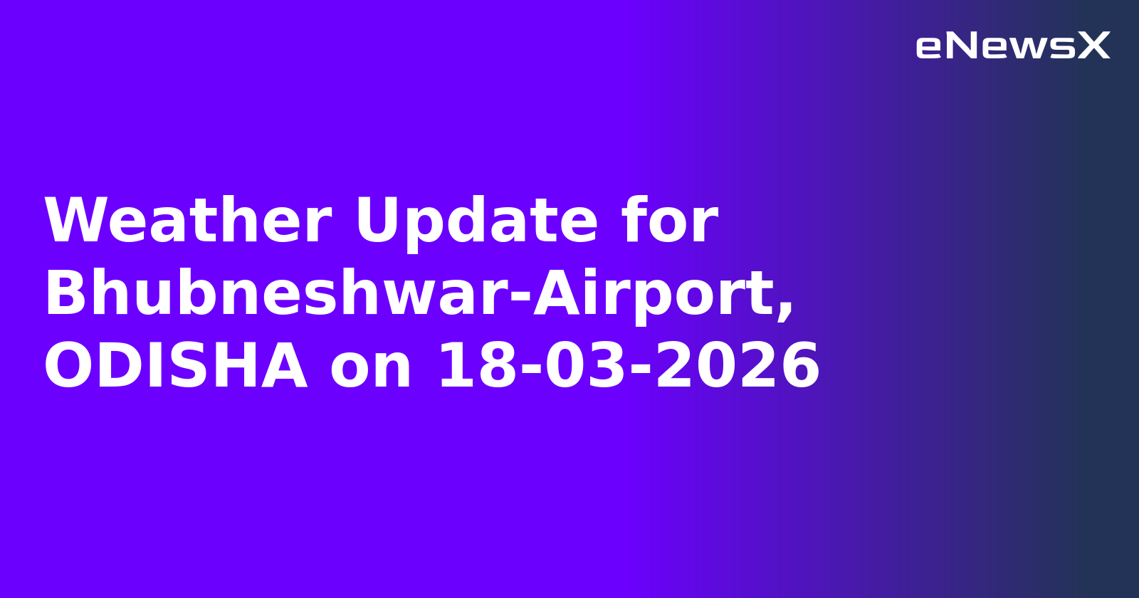 Weather Update for Bhubneshwar-Airport, ODISHA on 18-03-2026