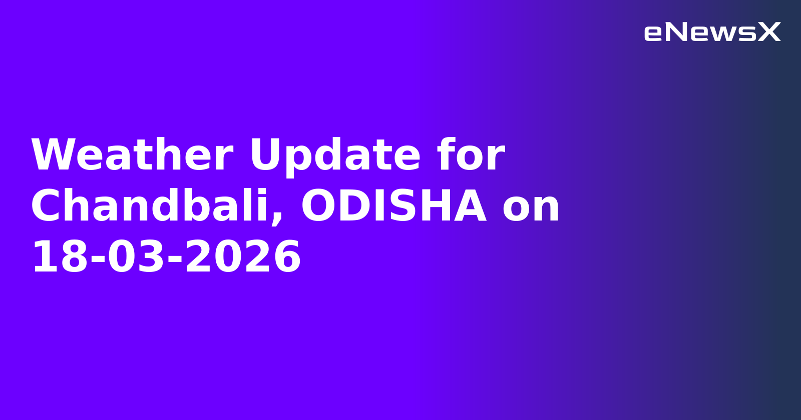Weather Update for Chandbali, ODISHA on 18-03-2026