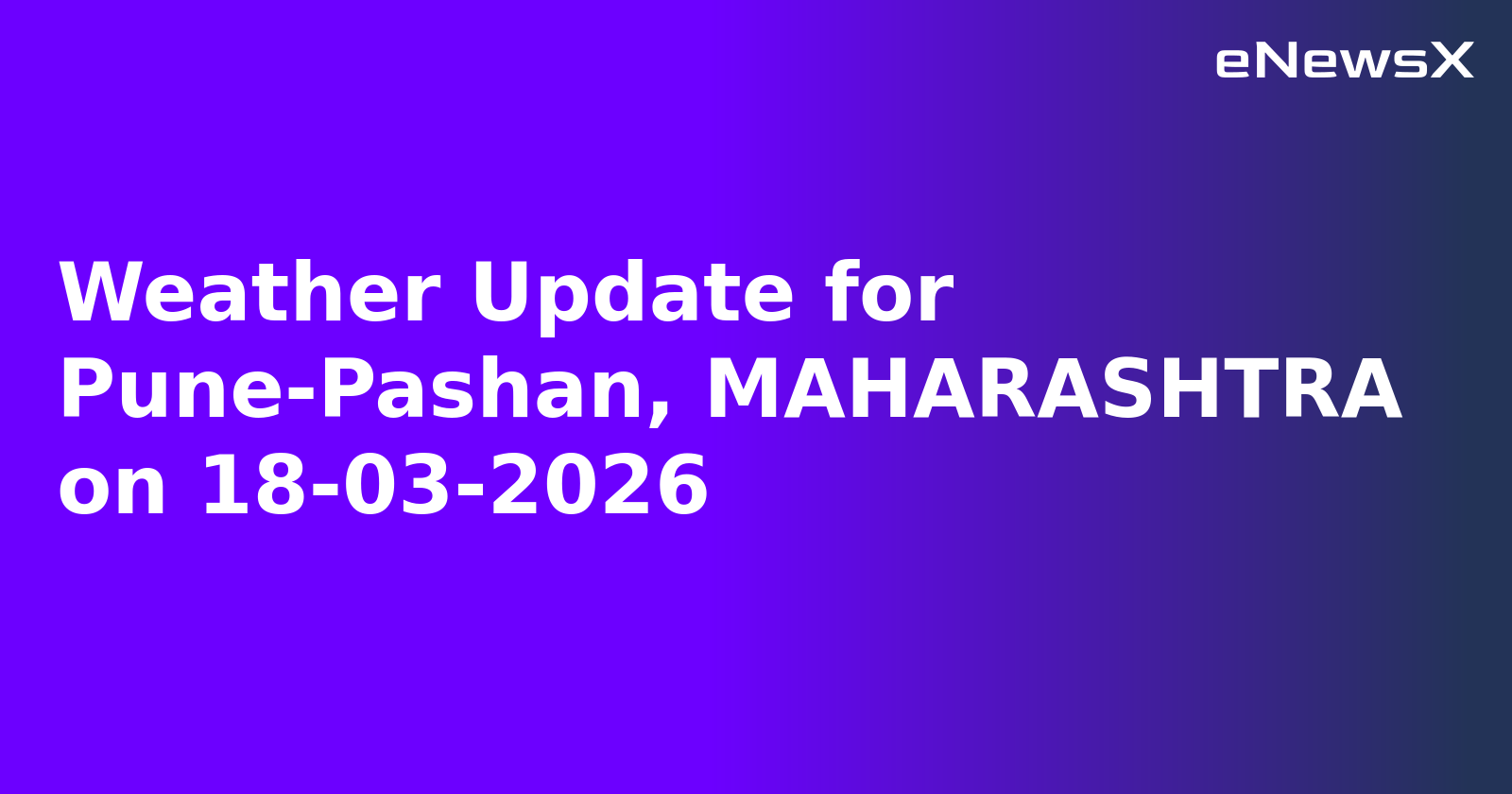 Weather Update for Pune-Pashan, MAHARASHTRA on 18-03-2026