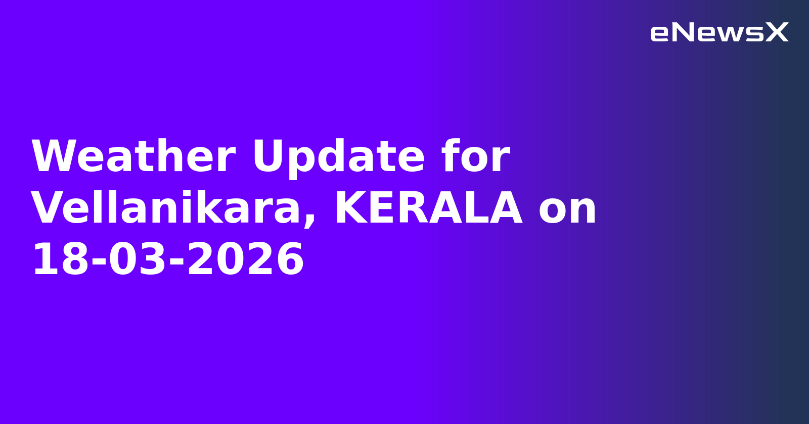 Weather Update for Vellanikara, KERALA on 18-03-2026