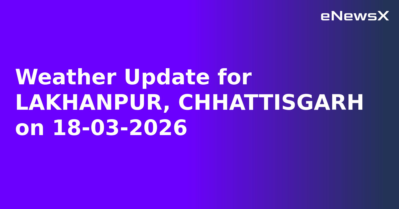 Weather Update for LAKHANPUR, CHHATTISGARH on 18-03-2026
