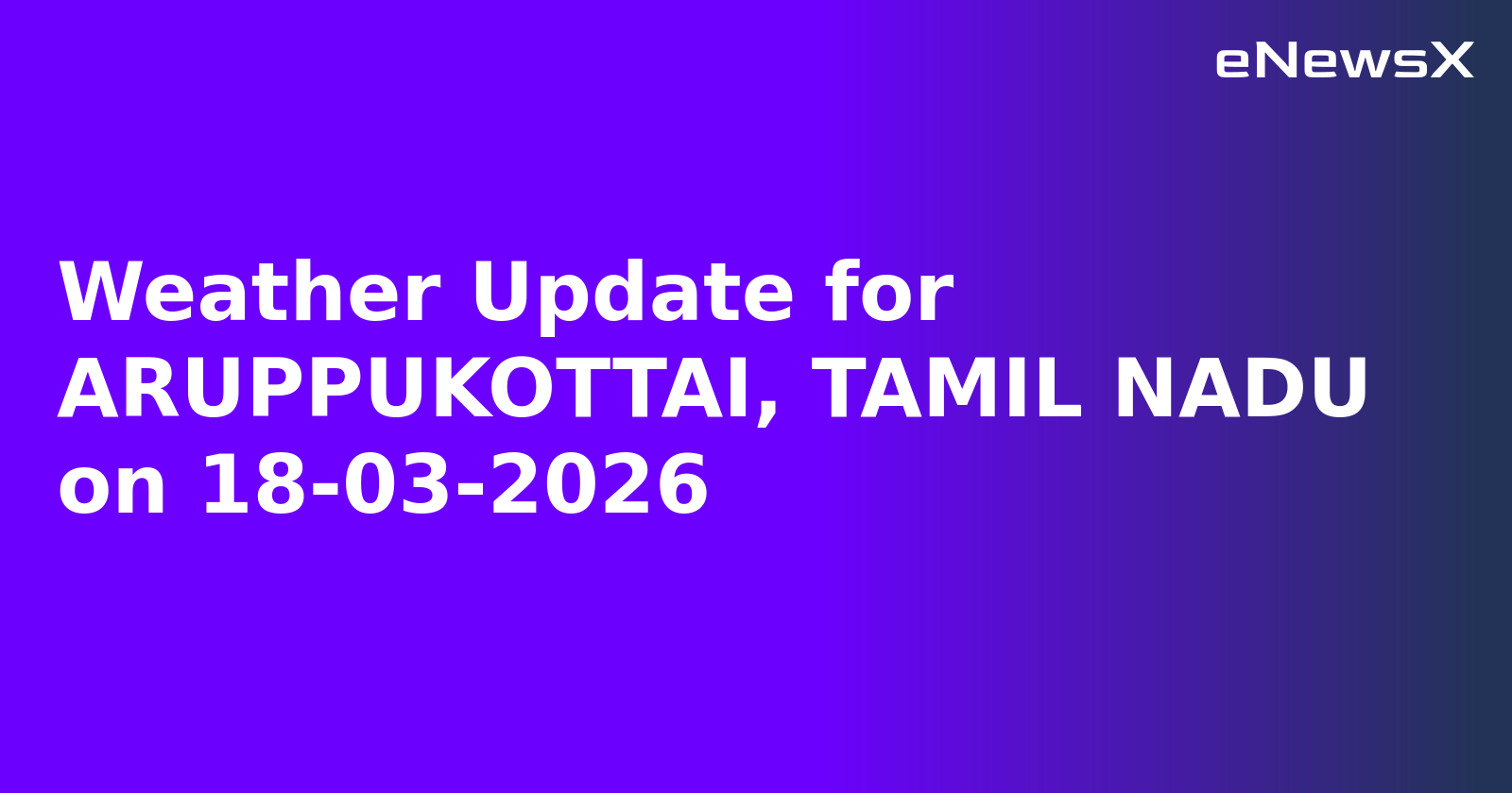 Weather Update for ARUPPUKOTTAI, TAMIL NADU on 18-03-2026