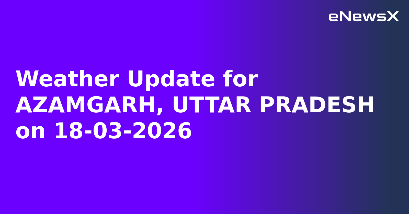 Weather Update for AZAMGARH, UTTAR PRADESH on 18-03-2026