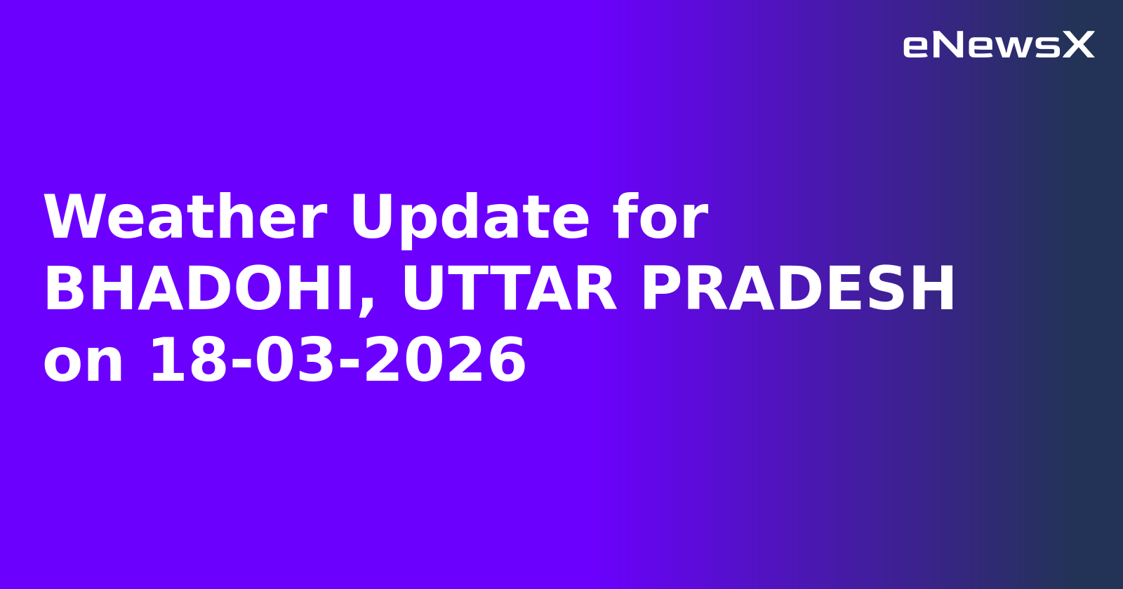 Weather Update for BHADOHI, UTTAR PRADESH on 18-03-2026