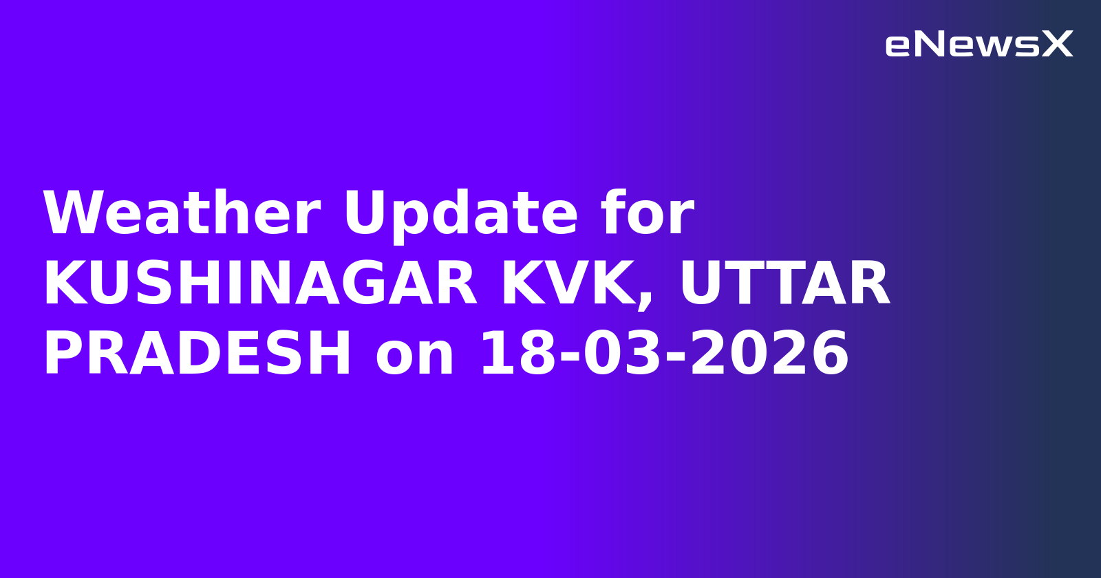 Weather Update for KUSHINAGAR KVK, UTTAR PRADESH on 18-03-2026