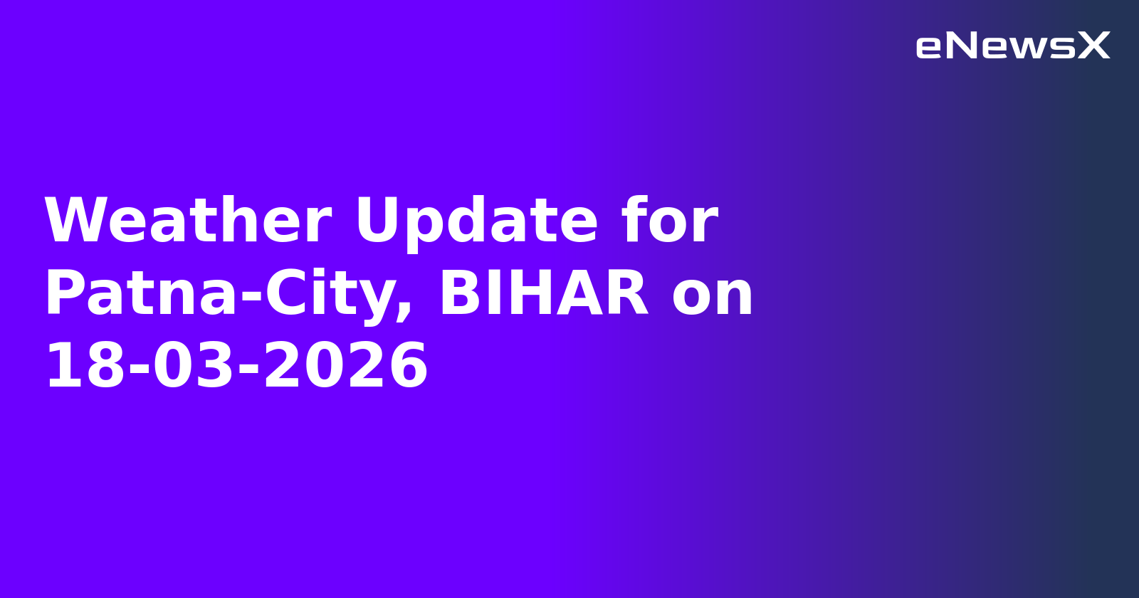 Weather Update for Patna-City, BIHAR on 18-03-2026