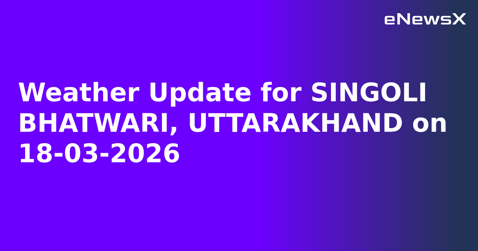 Weather Update for SINGOLI BHATWARI, UTTARAKHAND on 18-03-2026