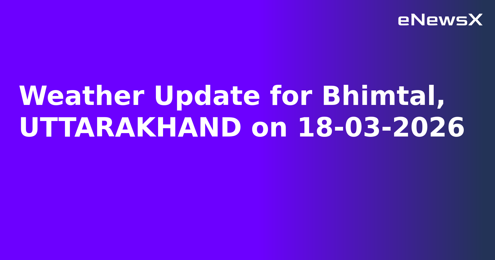 Weather Update for Bhimtal, UTTARAKHAND on 18-03-2026
