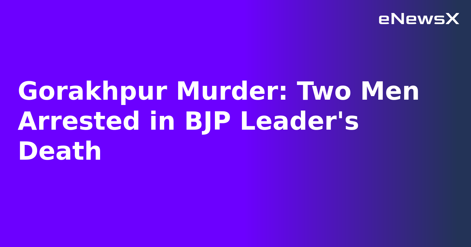 Gorakhpur Murder: Two Men Arrested in BJP Leader's Death.webp Gorakhpur Murder: Two Men Arrested in BJP Leader's Death.webp