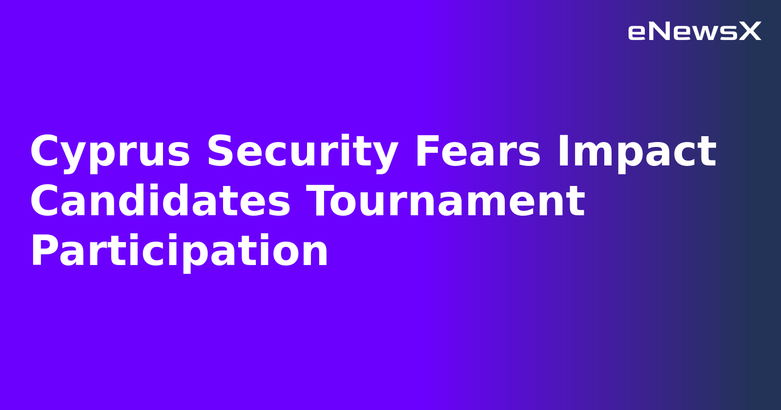 Cyprus Security Fears Impact Candidates Tournament Participation.webp