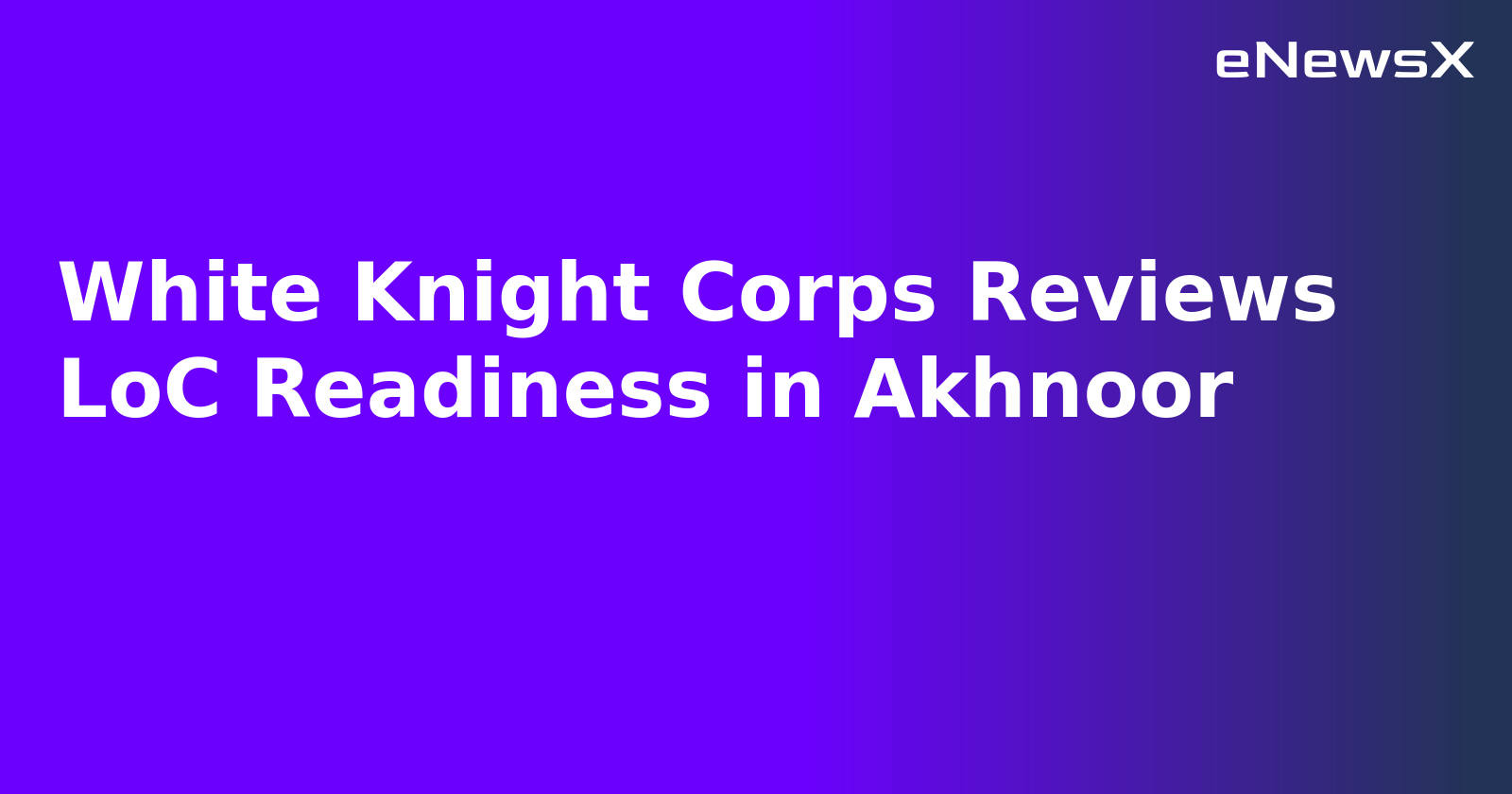 White Knight Corps Reviews LoC Readiness in Akhnoor.webp