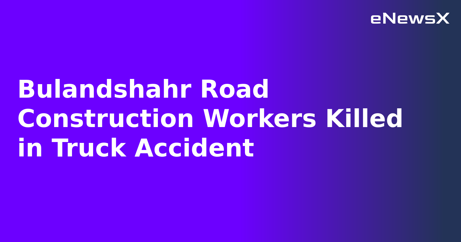 Bulandshahr Road Construction Workers Killed in Truck Accident.webp