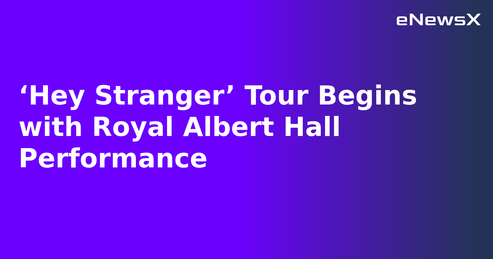 ‘Hey Stranger’ Tour Begins with Royal Albert Hall Performance.webp