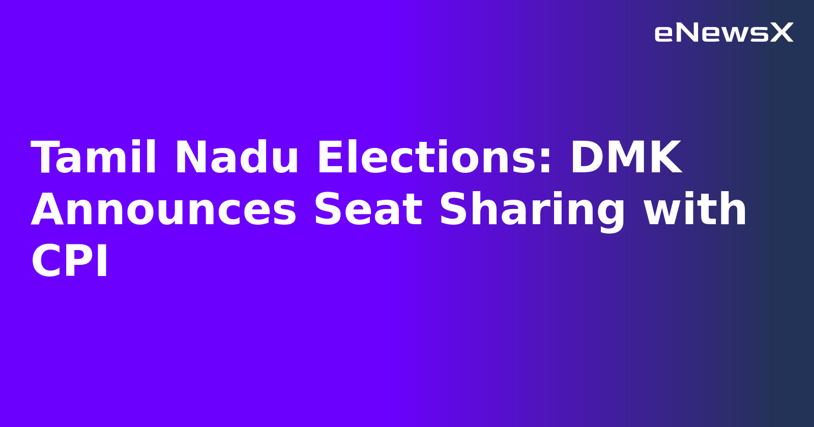 Tamil Nadu Elections: DMK Announces Seat Sharing with CPI