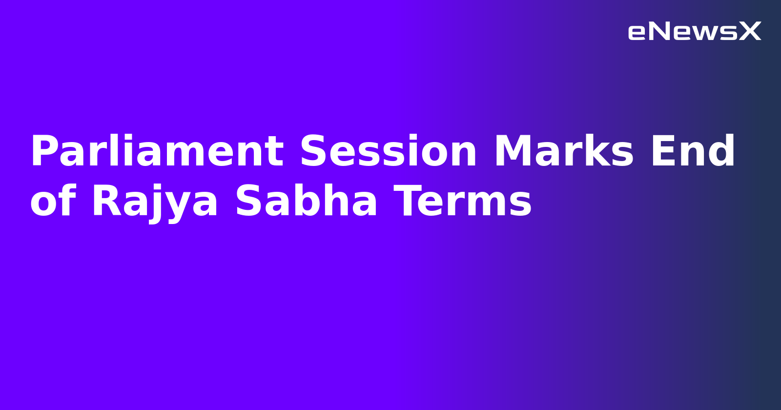 Parliament Session Marks End of Rajya Sabha Terms.webp