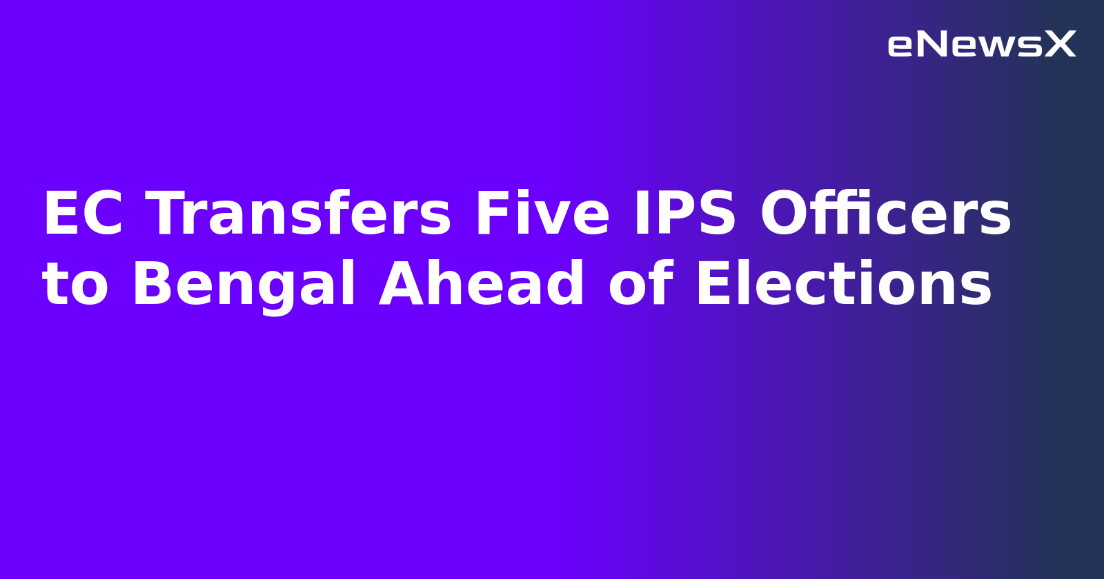 EC Transfers Five IPS Officers to Bengal Ahead of Elections.webp