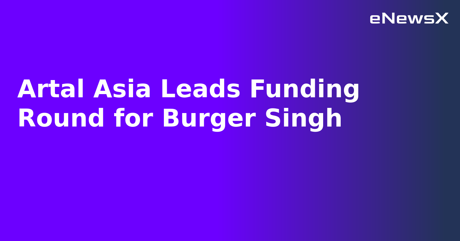 Artal Asia Leads Funding Round for Burger Singh.webp Artal Asia Leads Funding Round for Burger Singh.webp