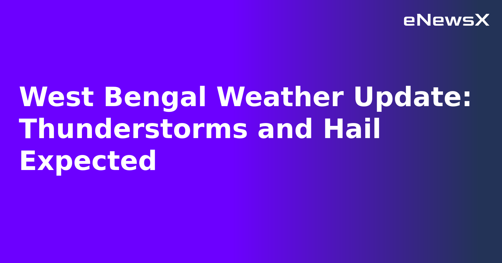 West Bengal Weather Update: Thunderstorms and Hail Expected