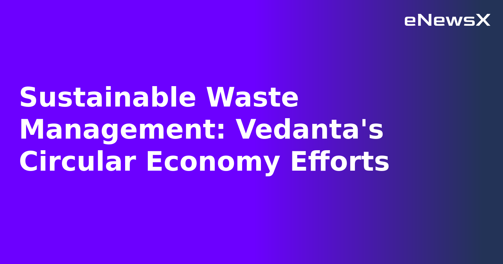 Sustainable Waste Management: Vedanta's Circular Economy Efforts.webp