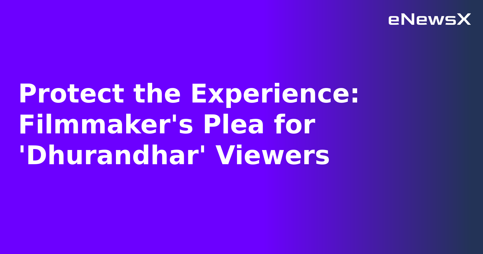 Protect the Experience: Filmmaker's Plea for 'Dhurandhar' Viewers.webp