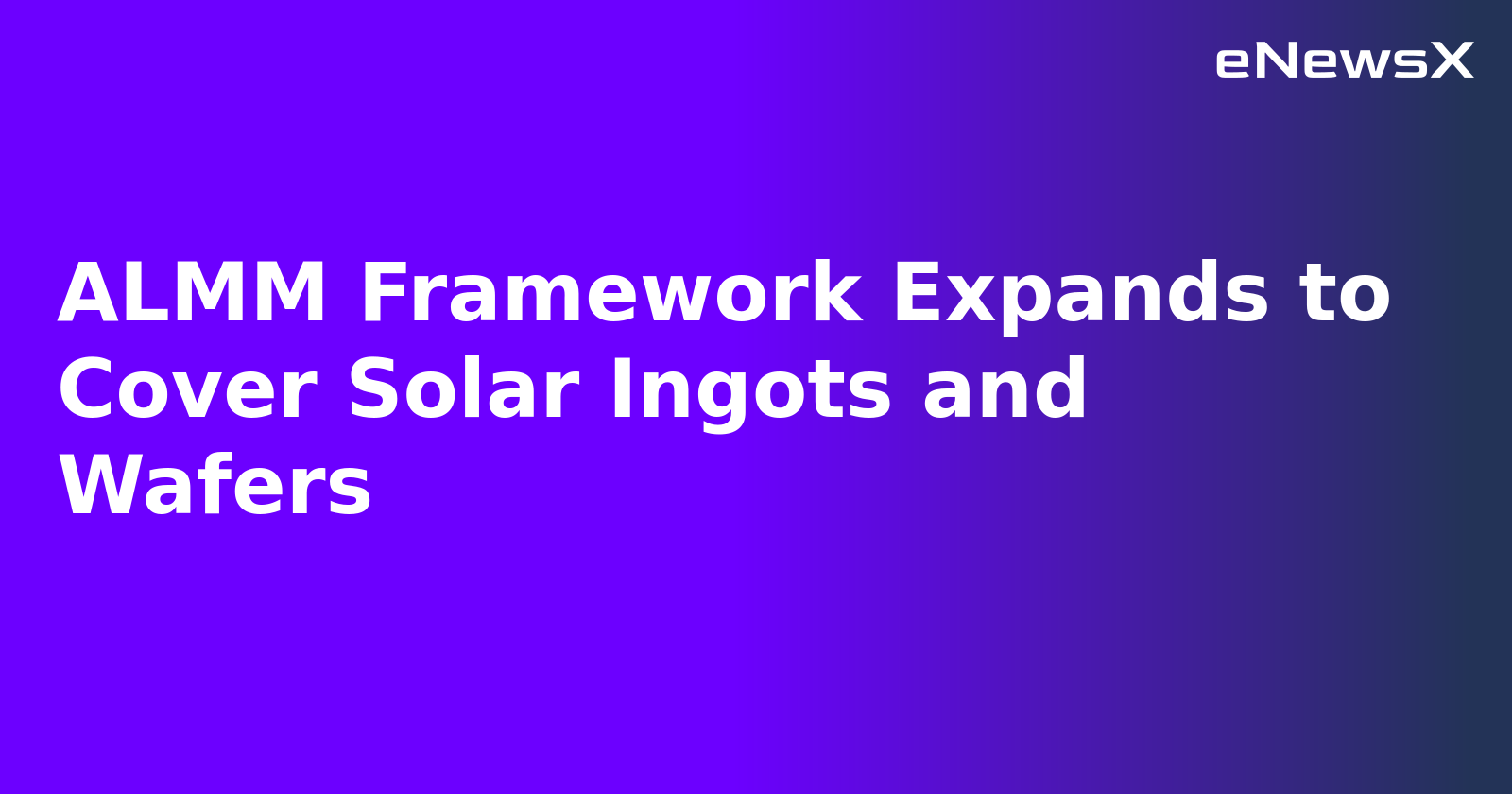 ALMM Framework Expands to Cover Solar Ingots and Wafers.webp