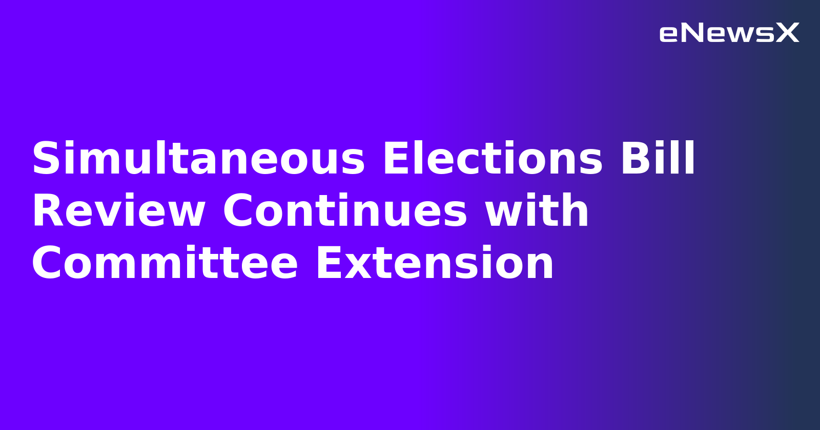 Simultaneous Elections Bill Review Continues with Committee Extension.webp