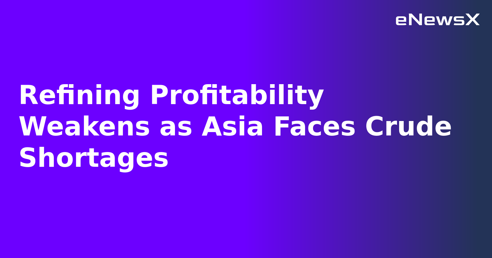 Refining Profitability Weakens as Asia Faces Crude Shortages.webp
