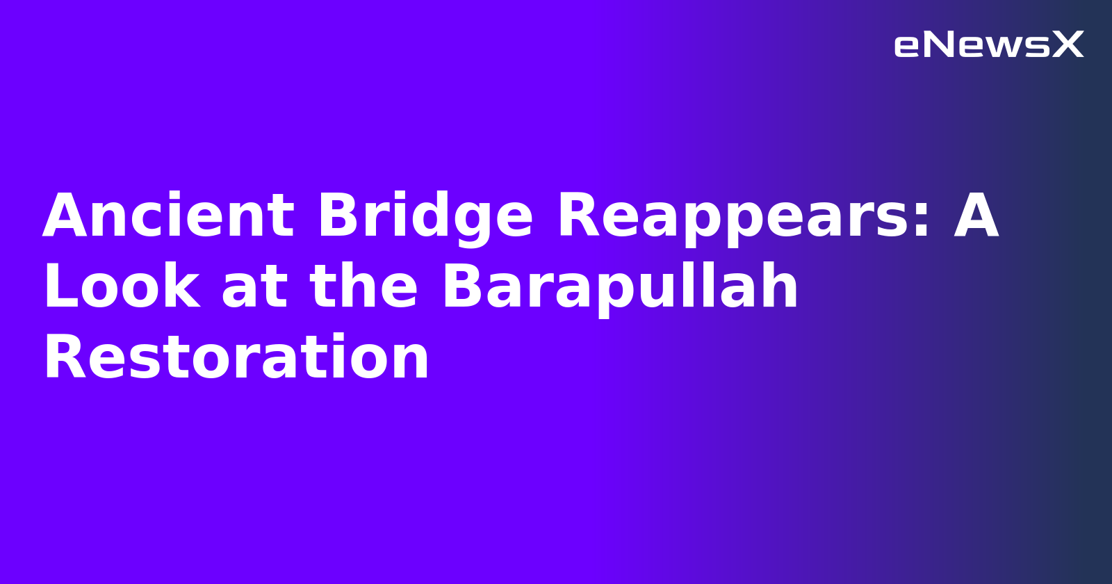 Ancient Bridge Reappears: A Look at the Barapullah Restoration.webp