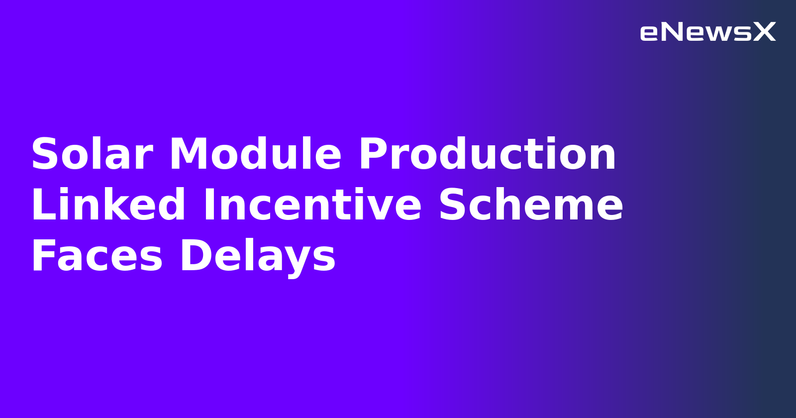 Solar Module Production Linked Incentive Scheme Faces Delays.webp