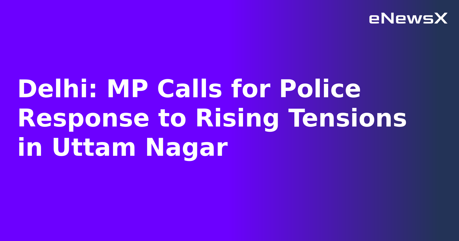 Delhi: MP Calls for Police Response to Rising Tensions in Uttam Nagar