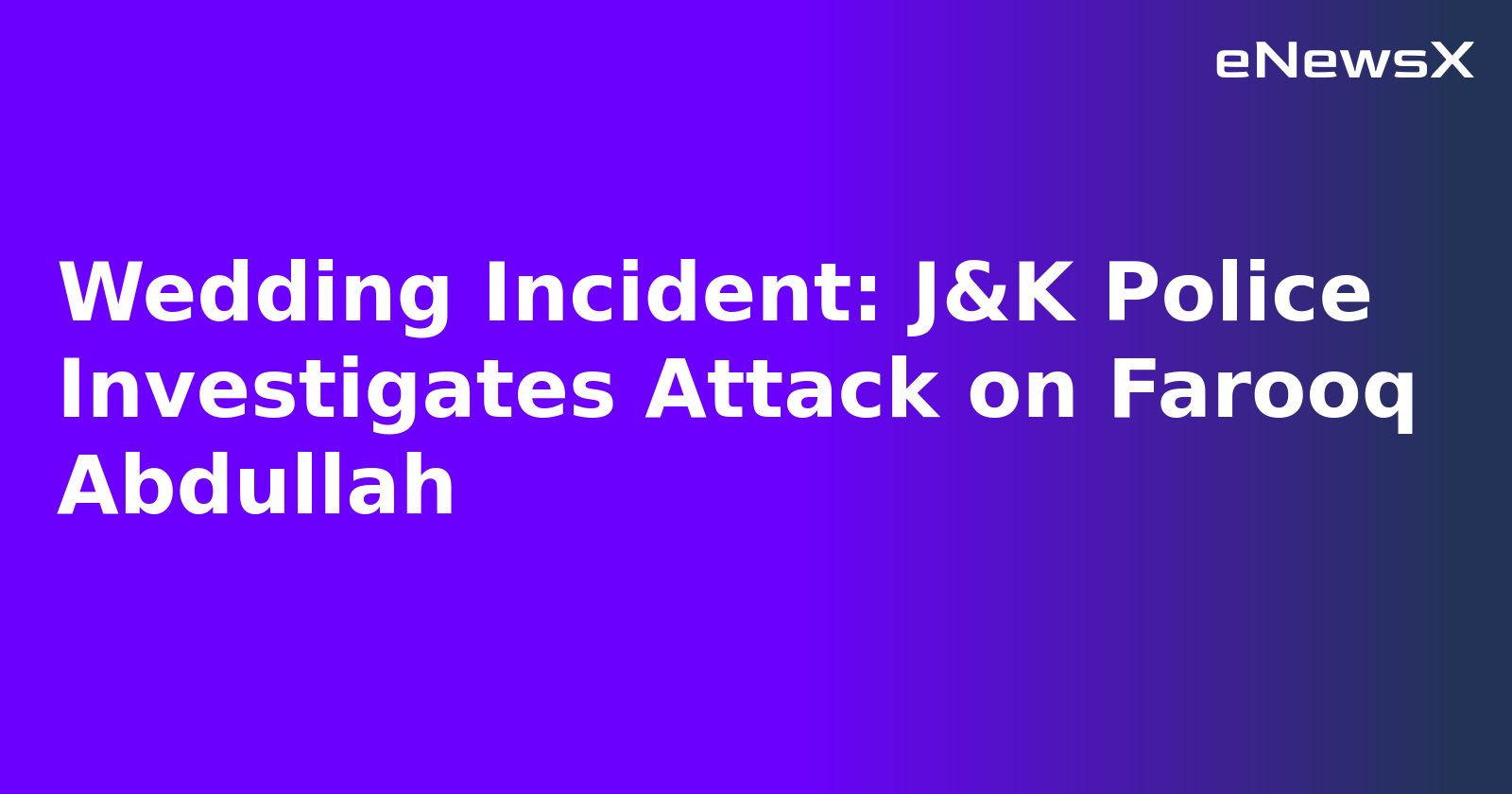 Wedding Incident: J&K Police Investigates Attack on Farooq Abdullah