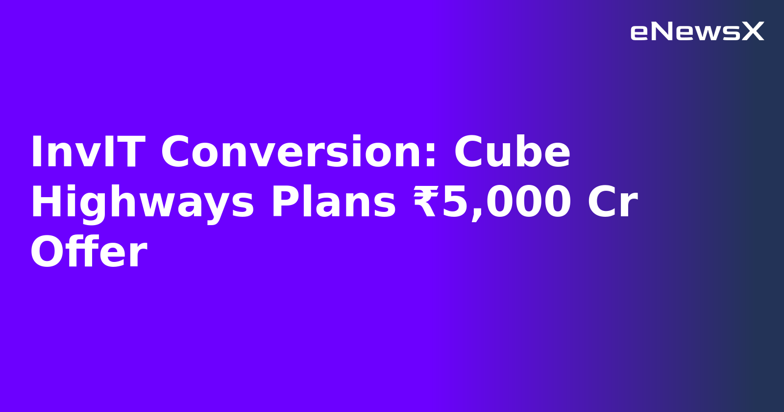 InvIT Conversion: Cube Highways Plans ₹5,000 Cr Offer.webp