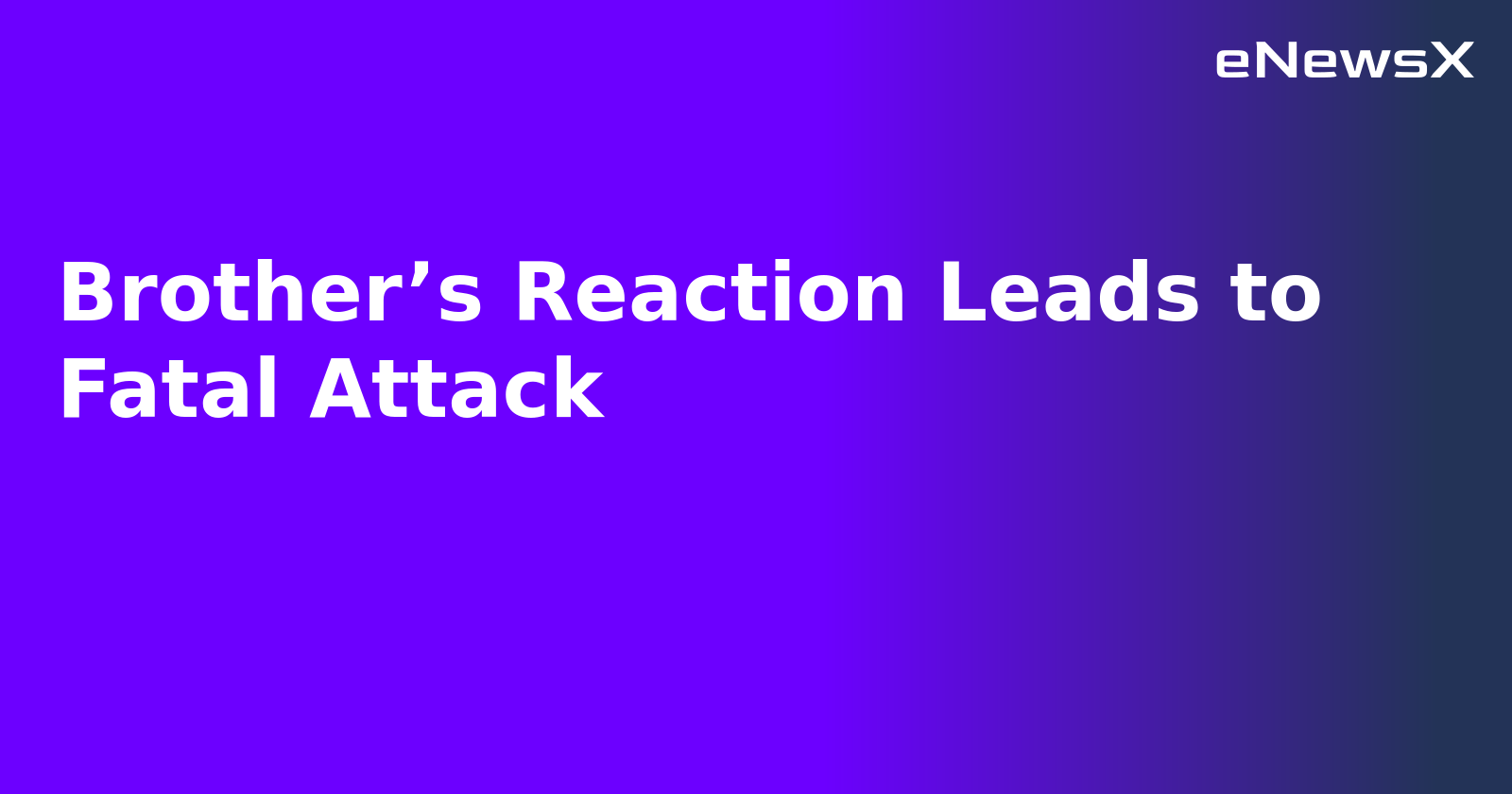 Brother’s Reaction Leads to Fatal Attack.webp