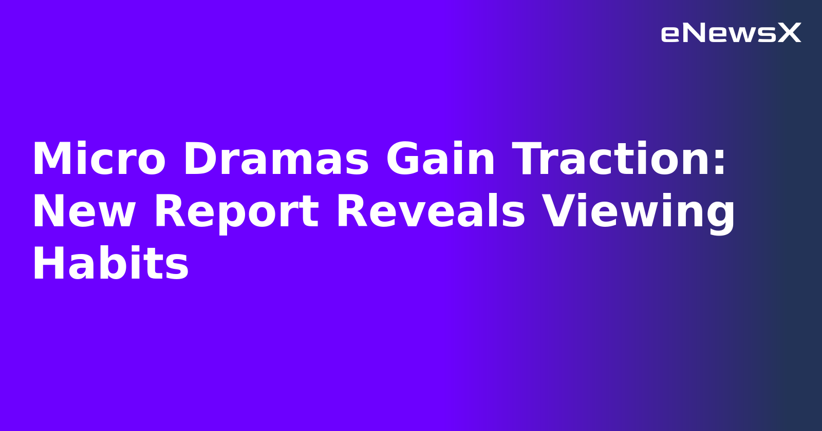 Micro Dramas Gain Traction: New Report Reveals Viewing Habits.webp