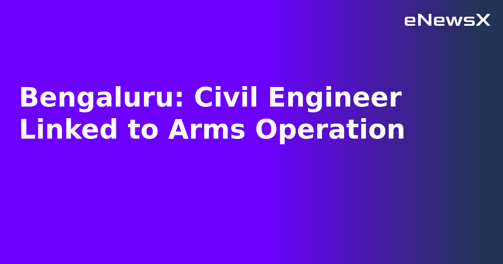 Bengaluru: Civil Engineer Linked to Arms Operation.webp