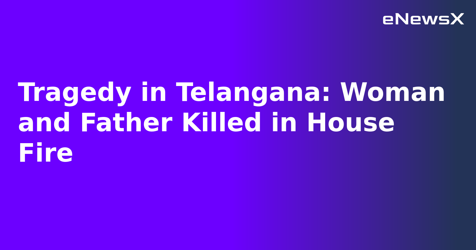 Tragedy in Telangana: Woman and Father Killed in House Fire.webp