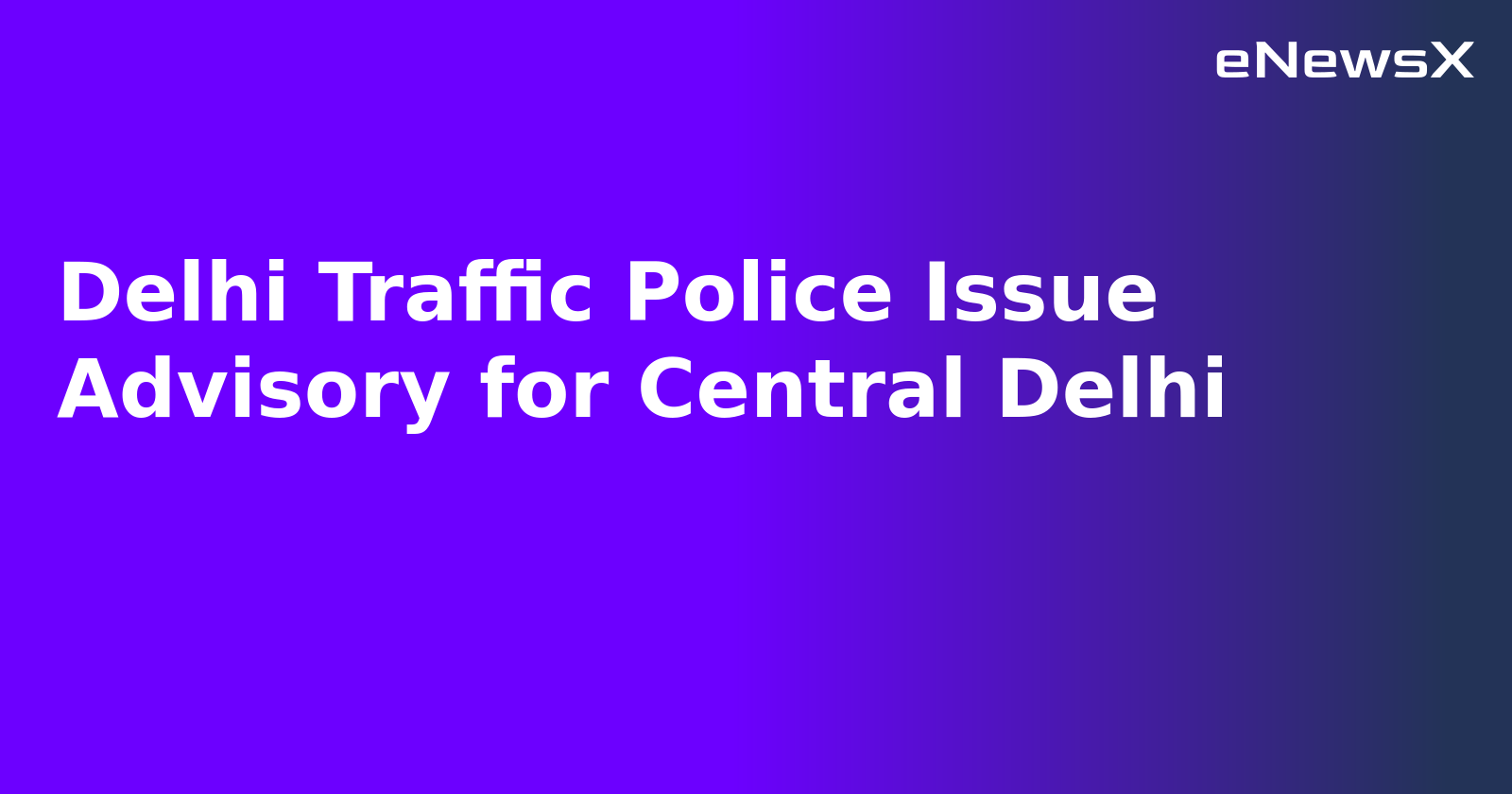 Delhi Traffic Police Issue Advisory for Central Delhi.webp