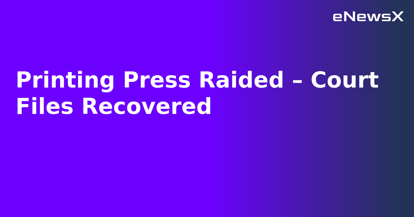 Printing Press Raided – Court Files Recovered.webp
