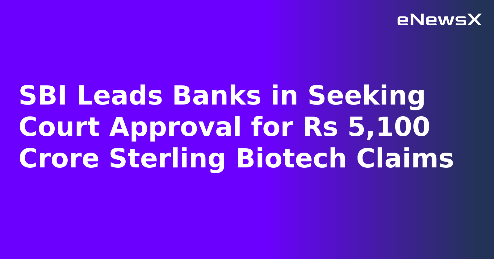 SBI Leads Banks in Seeking Court Approval for Rs 5,100 Crore Sterling Biotech Claims.webp