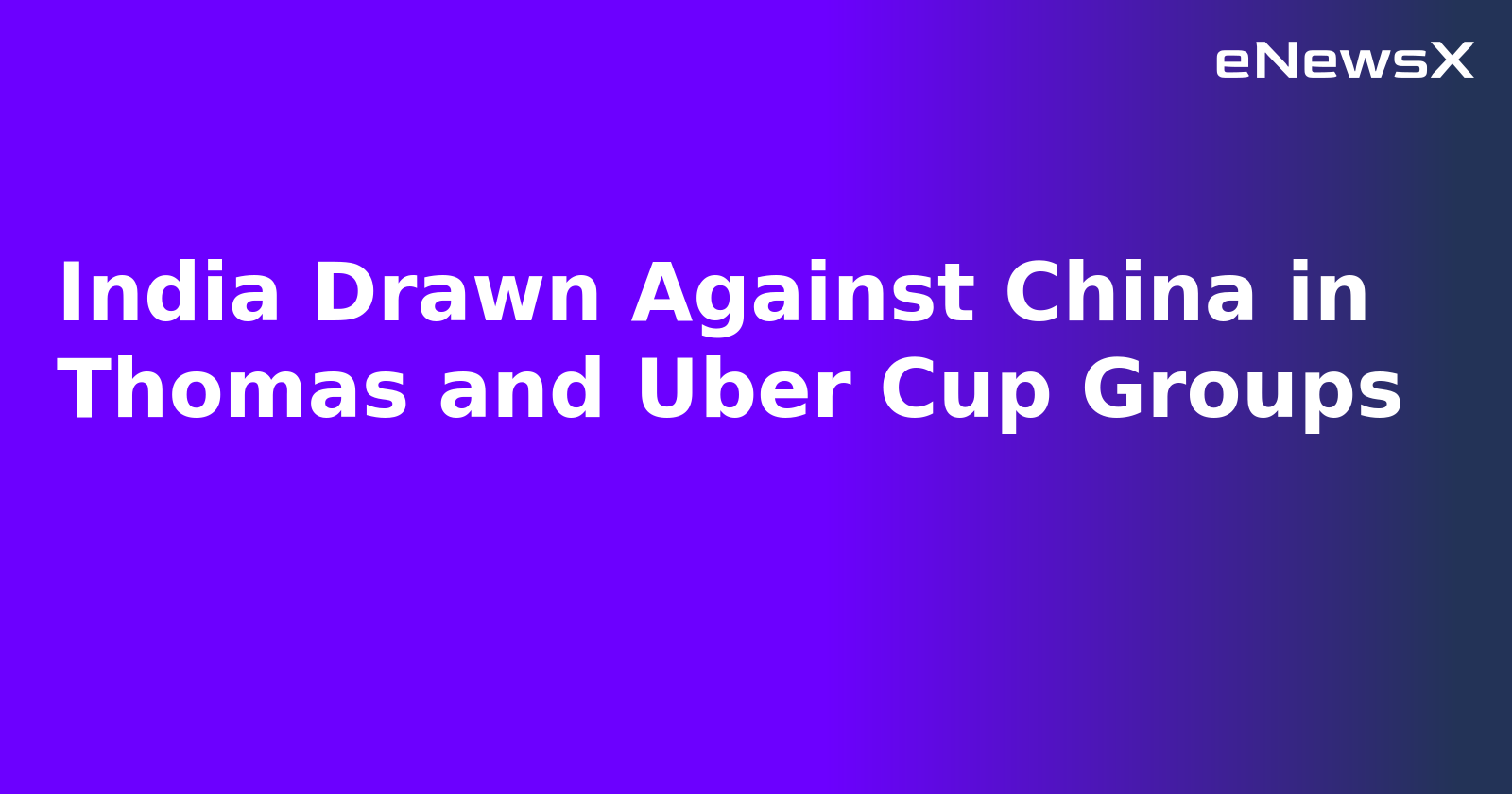 India Drawn Against China in Thomas and Uber Cup Groups.webp