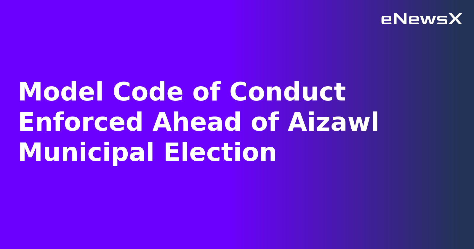 Model Code of Conduct Enforced Ahead of Aizawl Municipal Election.webp