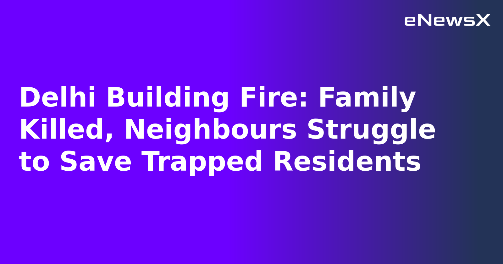 Delhi Building Fire: Family Killed, Neighbours Struggle to Save Trapped Residents.webp