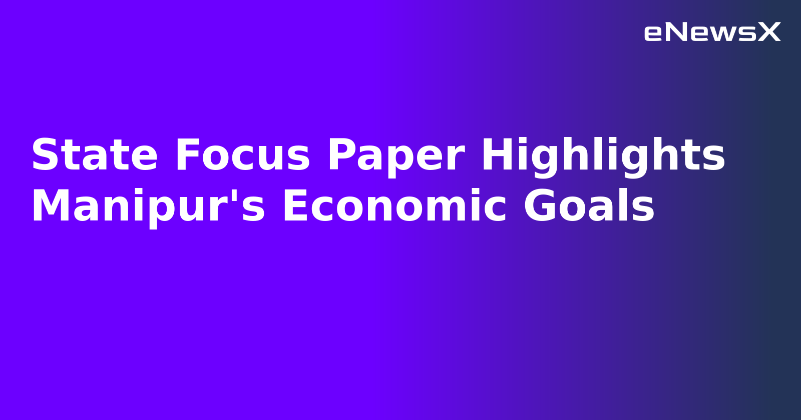 State Focus Paper Highlights Manipur's Economic Goals.webp
