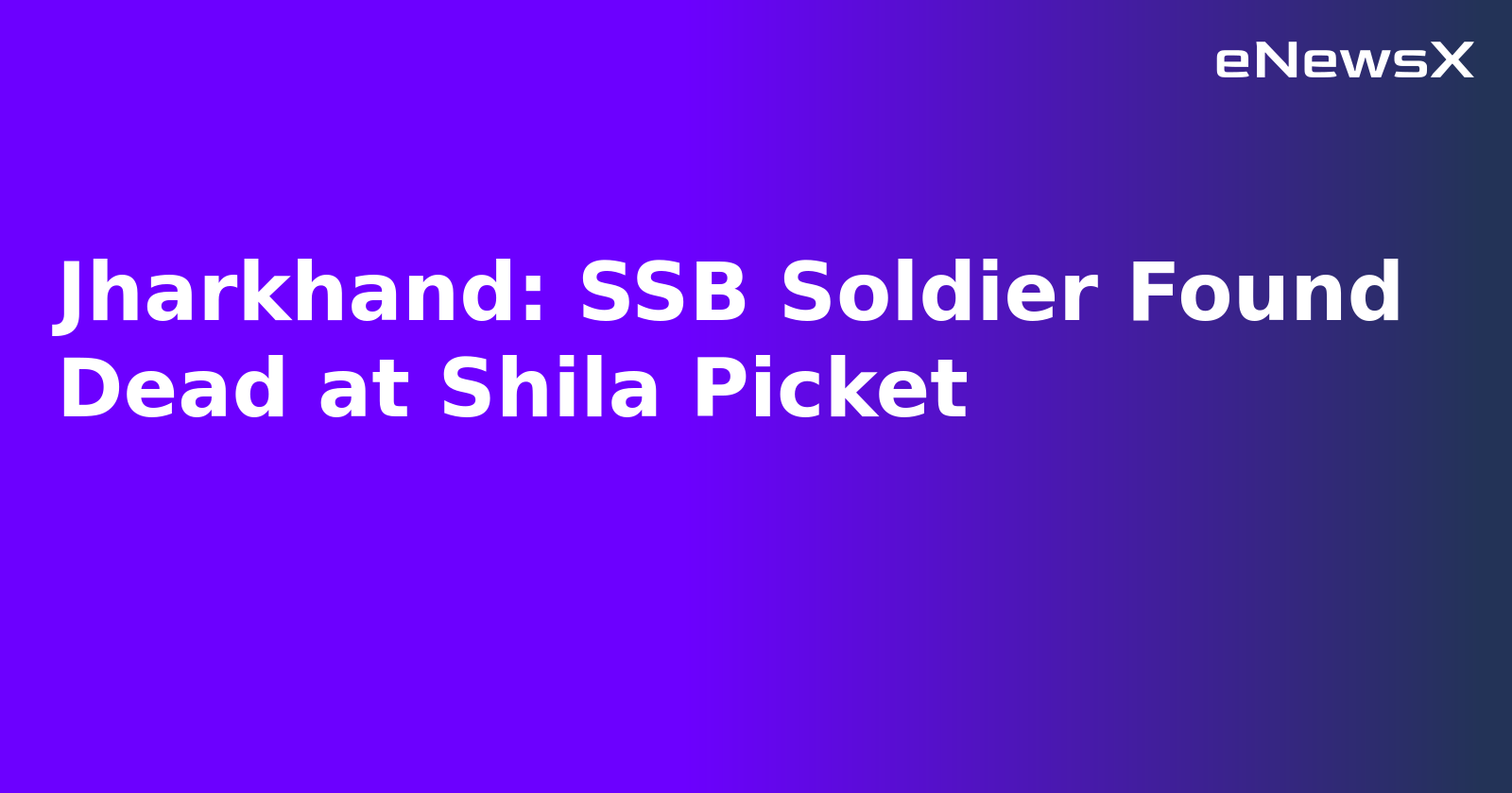 Jharkhand: SSB Soldier Found Dead at Shila Picket.webp