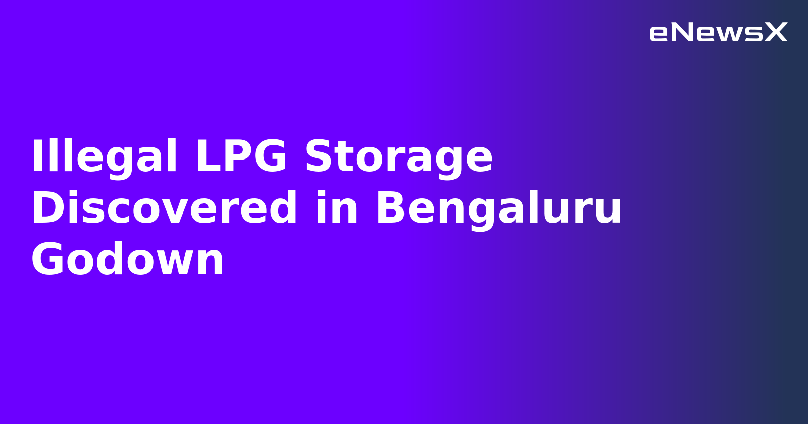 Illegal LPG Storage Discovered in Bengaluru Godown