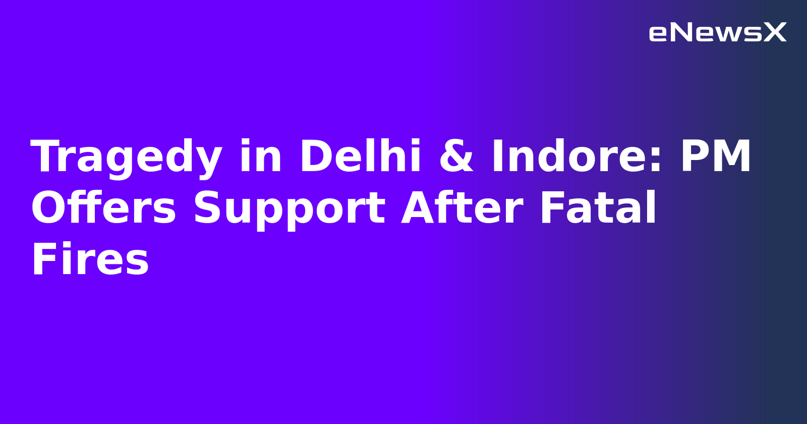 Tragedy in Delhi & Indore: PM Offers Support After Fatal Fires.webp