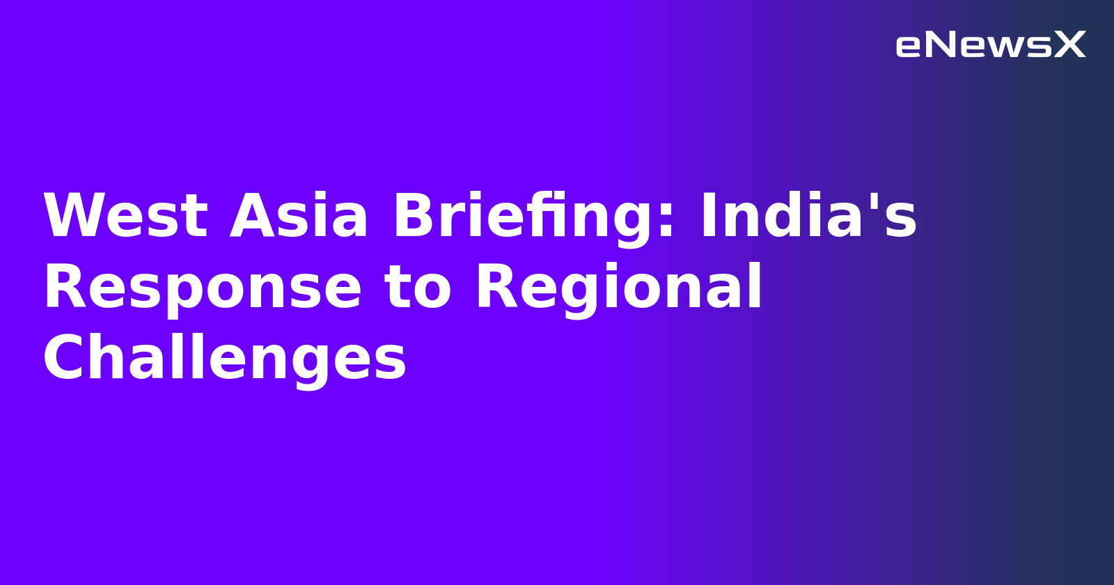 West Asia Briefing: India's Response to Regional Challenges.webp