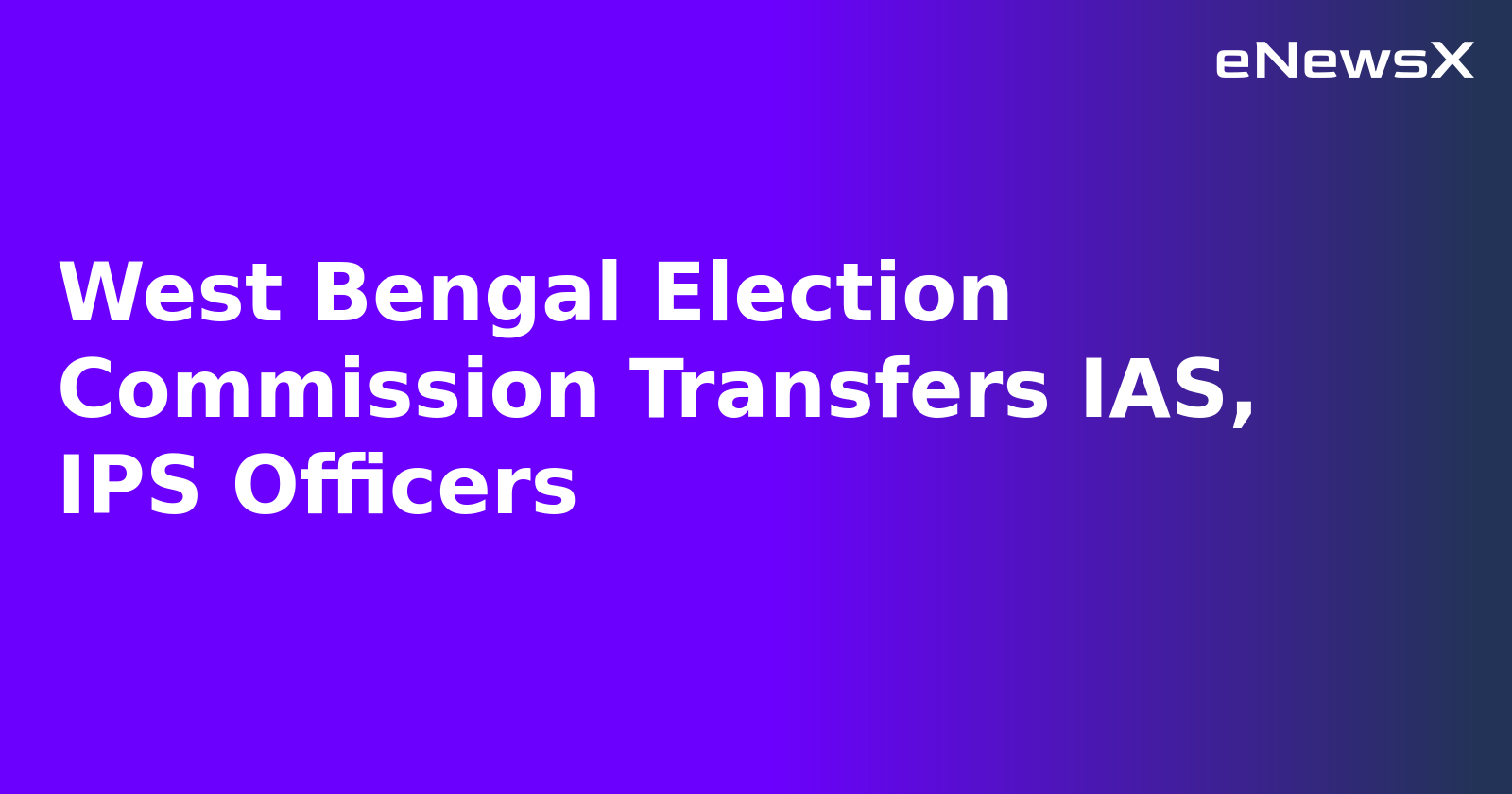 West Bengal Election Commission Transfers IAS, IPS Officers.webp