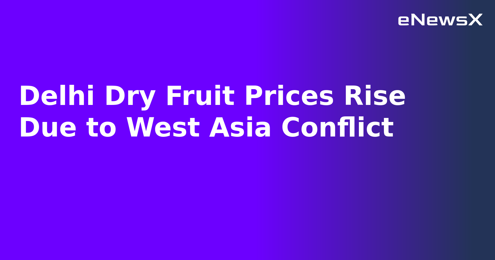 Delhi Dry Fruit Prices Rise Due to West Asia Conflict.webp